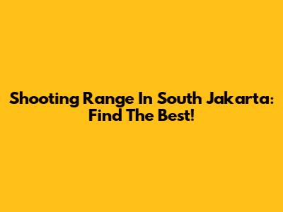 Shooting Range In South Jakarta: Find The Best!