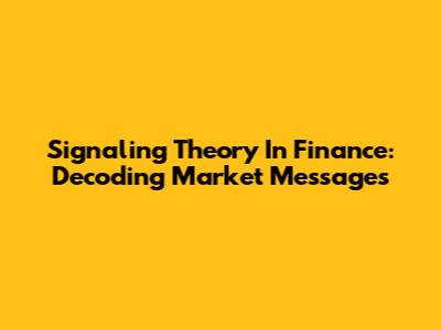 Signaling Theory In Finance: Decoding Market Messages