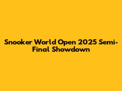 Snooker World Open 2025 Semi-Final Showdown
