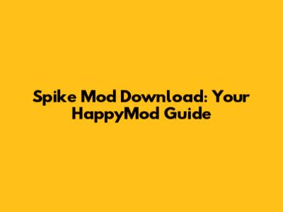 Spike Mod Download: Your HappyMod Guide