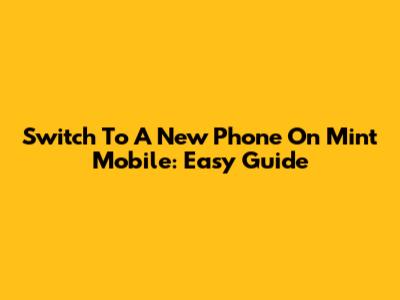 Switch To A New Phone On Mint Mobile: Easy Guide