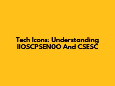 Tech Icons: Understanding IIOSCPSEN0O And CSESC
