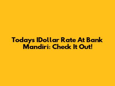 Today's IDollar Rate At Bank Mandiri: Check It Out!