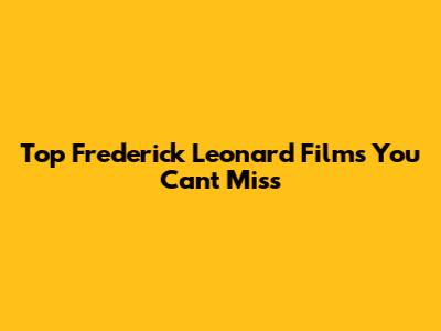 Top Frederick Leonard Films You Can't Miss