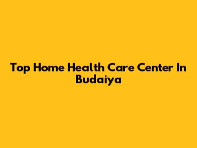 Top Home Health Care Center In Budaiya