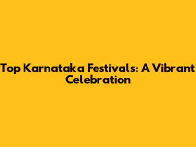 Top Karnataka Festivals: A Vibrant Celebration
