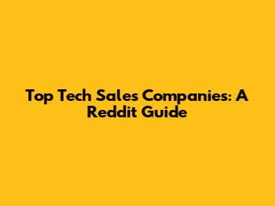 Top Tech Sales Companies: A Reddit Guide