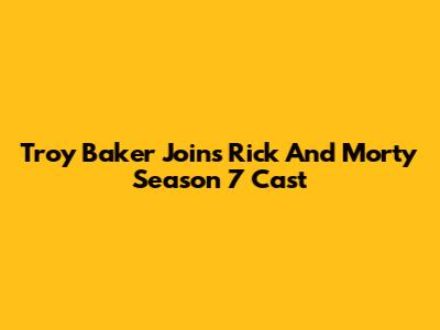 Troy Baker Joins Rick And Morty Season 7 Cast