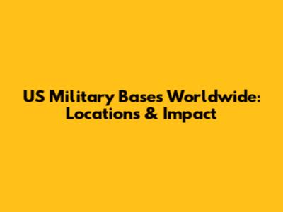 US Military Bases Worldwide: Locations & Impact