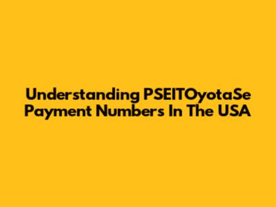 Understanding PSEITOyotaSe Payment Numbers In The USA