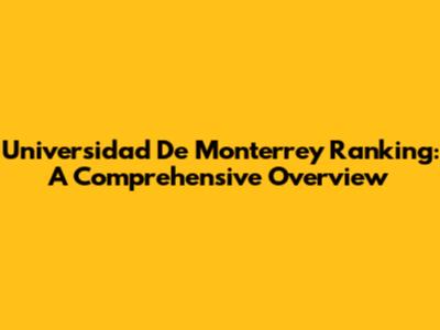 Universidad De Monterrey Ranking: A Comprehensive Overview