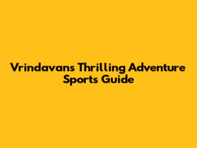 Vrindavan's Thrilling Adventure Sports Guide