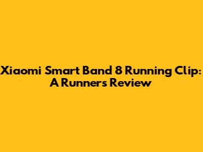 Xiaomi Smart Band 8 Running Clip: A Runner's Review