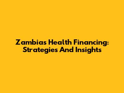 Zambia's Health Financing: Strategies And Insights